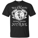 Mermaid T-Shirt I Am A Mermaid Cleverly Disguised As A Nurse Tee Gifts Tee Shirt CustomCat