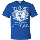 Mermaid T-Shirt I Am A Mermaid Cleverly Disguised As A Nurse Tee Gifts Tee Shirt CustomCat