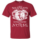 Mermaid T-Shirt I Am A Mermaid Cleverly Disguised As A Nurse Tee Gifts Tee Shirt CustomCat