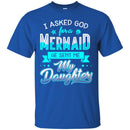 Mermaid T-Shirt I Asked God For A Mermaid He Sent Me My Daughter For Your Girls Tee Shirt CustomCat