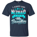 Mermaid T-Shirt I Asked God For A Mermaid He Sent Me My Daughter For Your Girls Tee Shirt CustomCat