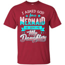 Mermaid T-Shirt I Asked God For A Mermaid He Sent Me My Daughter For Your Girls Tee Shirt CustomCat