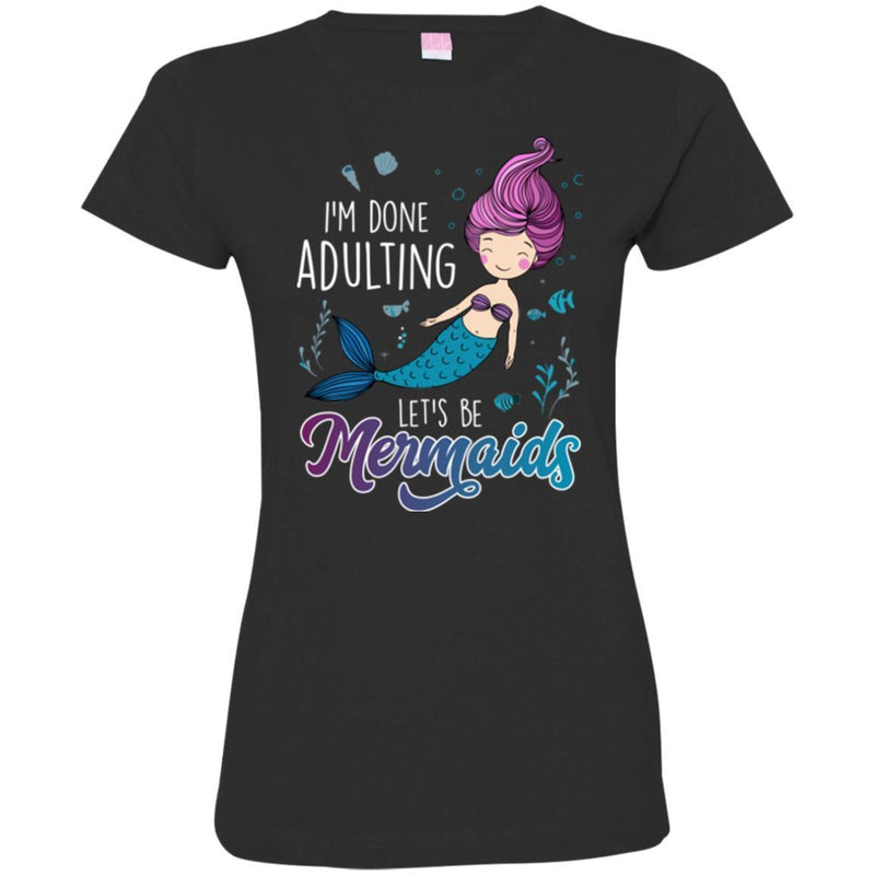 Mermaid T-Shirt I'm Done Adulting Let's Be Happy Mermaids Under Blue Ocean Tee Shirt CustomCat