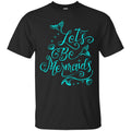 Mermaid T-Shirt Let's Be Mermaid Tee Gifts For Girls Who Want To Be A Mermaid Tee Shirt CustomCat