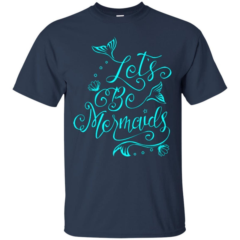 Mermaid T-Shirt Let's Be Mermaid Tee Gifts For Girls Who Want To Be A Mermaid Tee Shirt CustomCat