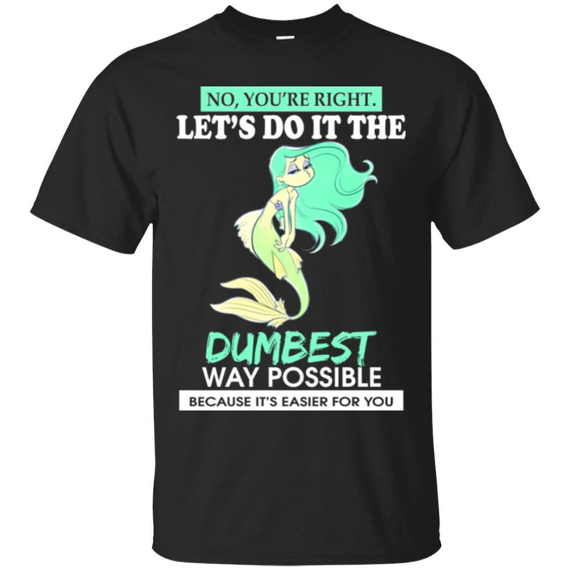 Mermaid T-Shirt Let's Do It The Dumbest Way Possible Tee Gifts Tee Shirt CustomCat