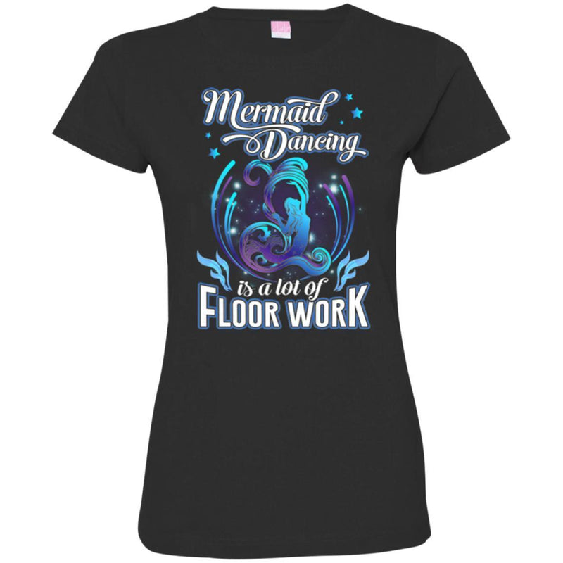 Mermaid T-Shirt Mermaid Dancing Is A Lot Of Floor Work Tee Gift For Active Girls Who Love Mermaid CustomCat