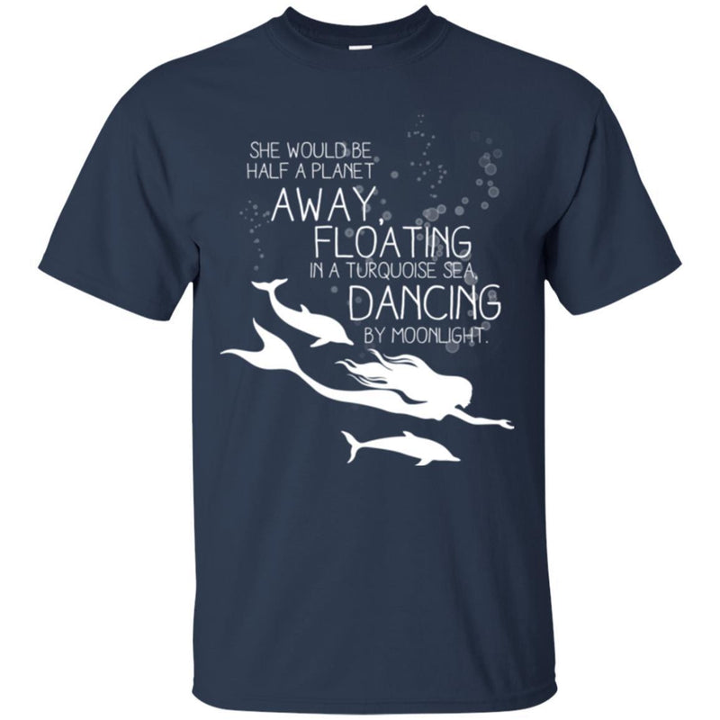 Mermaid T-Shirt Mermaid Would Be Half A Planet Away Floating Dancing Tee Gifts CustomCat