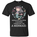 Mermaid T-Shirt Mermaids Can Swim I Can Swim Therefore I Am A Mermaid Cute Funny Tee Gift Shirts CustomCat