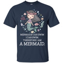 Mermaid T-Shirt Mermaids Can Swim I Can Swim Therefore I Am A Mermaid Cute Funny Tee Gift Shirts CustomCat