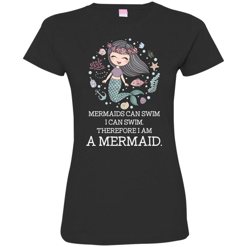 Mermaid T-Shirt Mermaids Can Swim I Can Swim Therefore I Am A Mermaid Cute Funny Tee Gift Shirts CustomCat