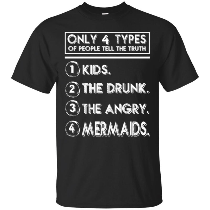 Mermaid T-Shirt Only 4 Types Of People Tell The Truth Kids The Drunk The Angry Mermaids Tee Shirt CustomCat