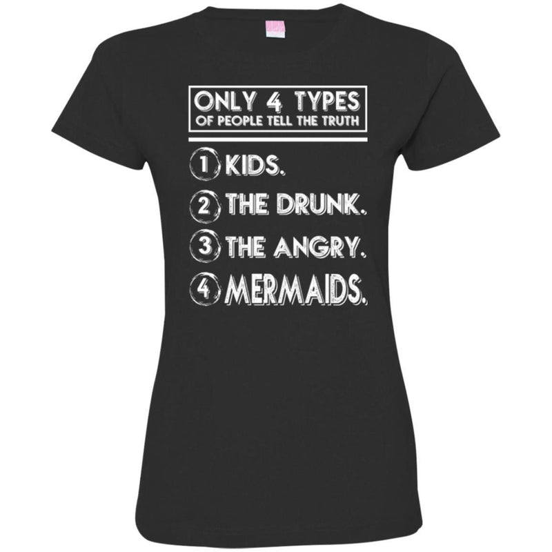 Mermaid T-Shirt Only 4 Types Of People Tell The Truth Kids The Drunk The Angry Mermaids Tee Shirt CustomCat