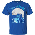 Mermaid T-Shirt Real Mermaids Have Curves For Manatee And Mermaid Lovers Tee Gifts Tee Shirt CustomCat