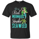 Mermaid T-Shirt Real Mermaids Smoke Seaweed For Girls Who Are Smokers Tee Gift Tee Shirt CustomCat