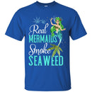 Mermaid T-Shirt Real Mermaids Smoke Seaweed For Girls Who Are Smokers Tee Gift Tee Shirt CustomCat