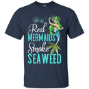 Mermaid T-Shirt Real Mermaids Smoke Seaweed For Girls Who Are Smokers Tee Gift Tee Shirt CustomCat