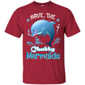 Mermaid T-Shirt Save The Chubby Mermaid Dolphin For Lovely Gifts Tee Gifts Tee Shirt CustomCat