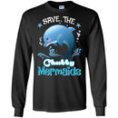 Mermaid T-Shirt Save The Chubby Mermaid Dolphin For Lovely Gifts Tee Gifts Tee Shirt CustomCat