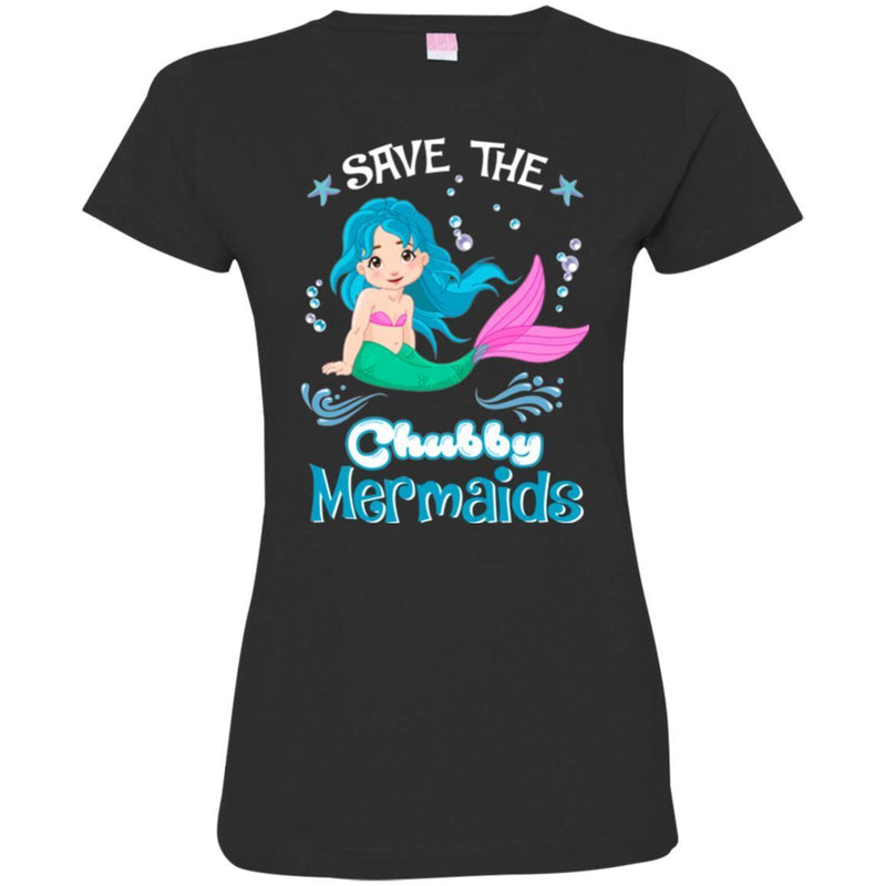 Mermaid T-Shirt Save The Chubby Mermaids For Lovely Chubby Girls Who Are Mermaid Lover Tee Gift CustomCat