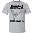Mermaid T-Shirt Seals Are Just Dog Mermaids Think About It For Birthday Gifts Tee Shirt CustomCat