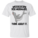 Mermaid T-Shirt Seals Are Just Dog Mermaids Think About It For Birthday Gifts Tee Shirt CustomCat