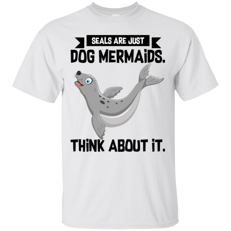 Mermaid T-Shirt Seals Are Just Dog Mermaids Think About It For Birthday Gifts Tee Shirt CustomCat