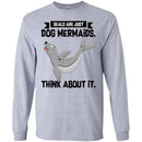 Mermaid T-Shirt Seals Are Just Dog Mermaids Think About It For Birthday Gifts Tee Shirt CustomCat