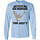 Mermaid T-Shirt Seals Are Just Dog Mermaids Think About It For Birthday Gifts Tee Shirt CustomCat