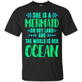 Mermaid T-Shirt She Is A Mermaid On Dry Land And The World Is Her Ocean Tee Shirt CustomCat