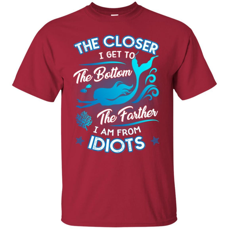 Mermaid T-Shirt The Closer I Get To The Bottom Father I'm From Idiots Tee Shirt CustomCat