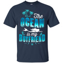Mermaid T-Shirt The Ocean Is My Boyfriend For Funny Girl Who Loves Mermad T-Shirt Gifts CustomCat