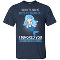 Mermaid T-Shirt There's No Need To Repeat Yourself I Ingnored Blue Mermaid Princess Tee Shirt CustomCat