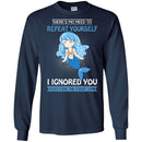 Mermaid T-Shirt There's No Need To Repeat Yourself I Ingnored Blue Mermaid Princess Tee Shirt CustomCat