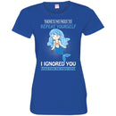 Mermaid T-Shirt There's No Need To Repeat Yourself I Ingnored Blue Mermaid Princess Tee Shirt CustomCat