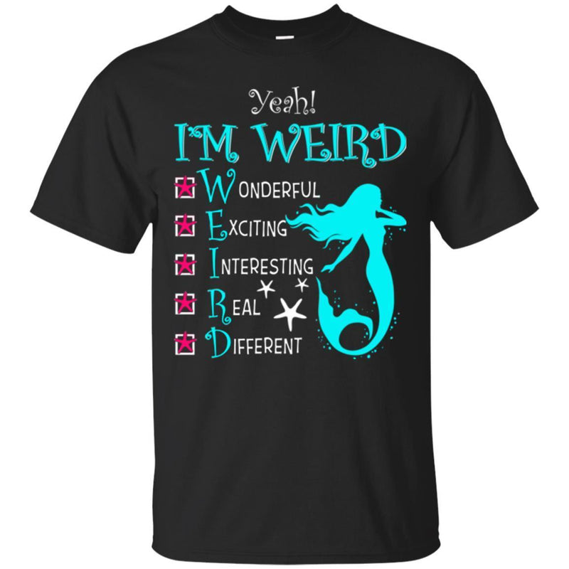 Mermaid T-Shirt Yeah I Am Weird Wonderful Exciting Interesting Real Different Mermaid Tee Shirt CustomCat