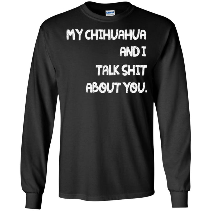 My Chihuahua And I Talk Shit About You Funny Gift Lover Dog Tee Shirt CustomCat
