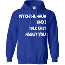 My Chihuahua And I Talk Shit About You Funny Gift Lover Dog Tee Shirt CustomCat