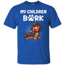 My Children Bark Dachshund Funny Gift Lover Dog Tee Shirt CustomCat
