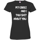 My Corgi And I Talk Shit About You Funny Gift Lover Dog Tee Shirts CustomCat