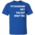 My Dachshund And I Talk Shit About You Funny Gift Lover Dog Tee Shirt CustomCat