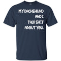 My Dachshund And I Talk Shit About You Funny Gift Lover Dog Tee Shirt CustomCat