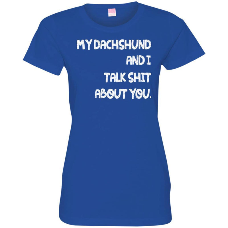 My Dachshund And I Talk Shit About You Funny Gift Lover Dog Tee Shirt CustomCat