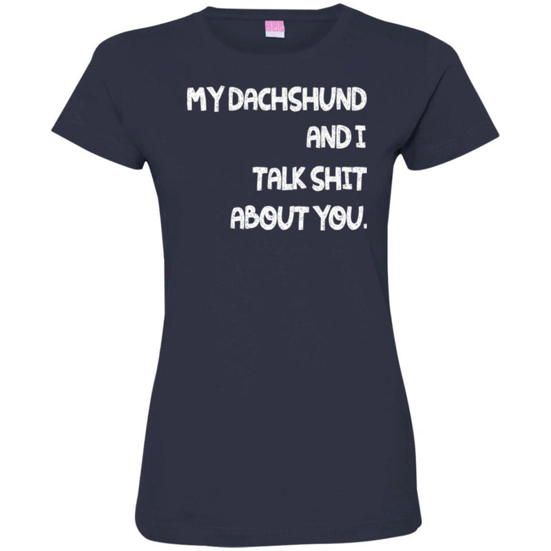 My Dachshund And I Talk Shit About You Funny Gift Lover Dog Tee Shirt CustomCat