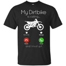 My Dirtbike Is Calling And I Must Go Funny Gifts Motocross T Shirts CustomCat