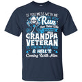 MY GRANDPA VETERAN T SHIRT IF YOU MESS WITH ME YOU BETTER RUN FOR YOUR LIFE BECAUSE MY GRANDPA TEES CustomCat