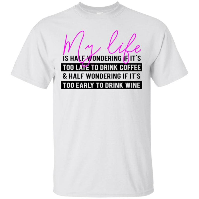My Life Is Half Wondering If It's Too Late To Drink Coffee Funny Coffee Lover Shirts CustomCat