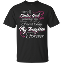My Little Girl My Daughter Forever Funny T-shirt CustomCat