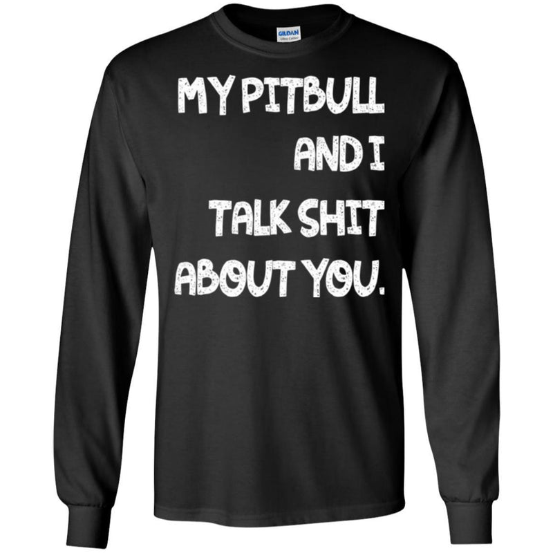 My Pitbull And I Talk Shit About You Funny Gift Lover Dog Tee Shirt CustomCat