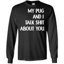 My Pug And I Talk Shit About You Funny Gift Lover Dog Tee Shirt CustomCat
